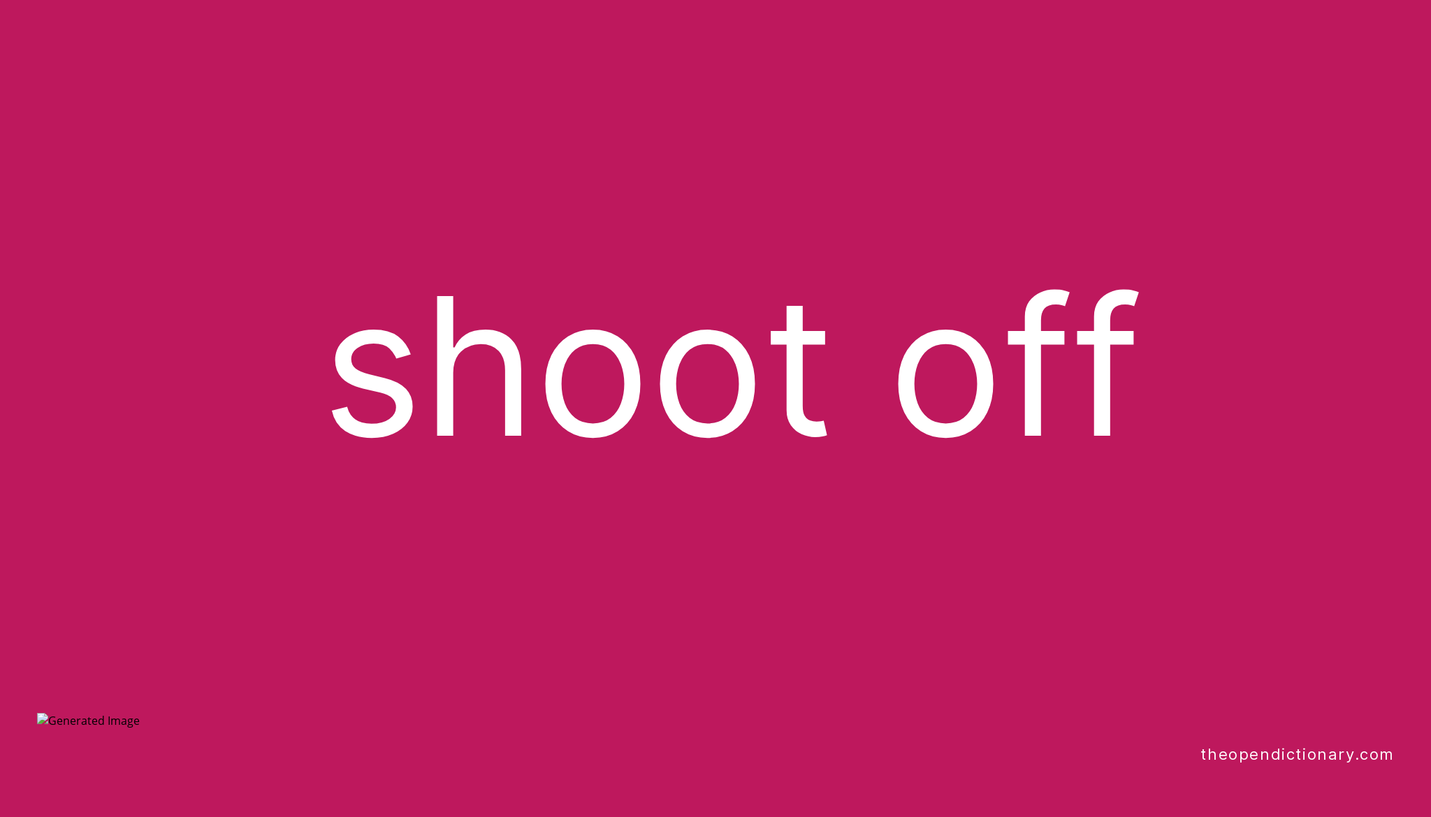 SHOOT OFF Phrasal Verb SHOOT OFF Definition Meaning And Example